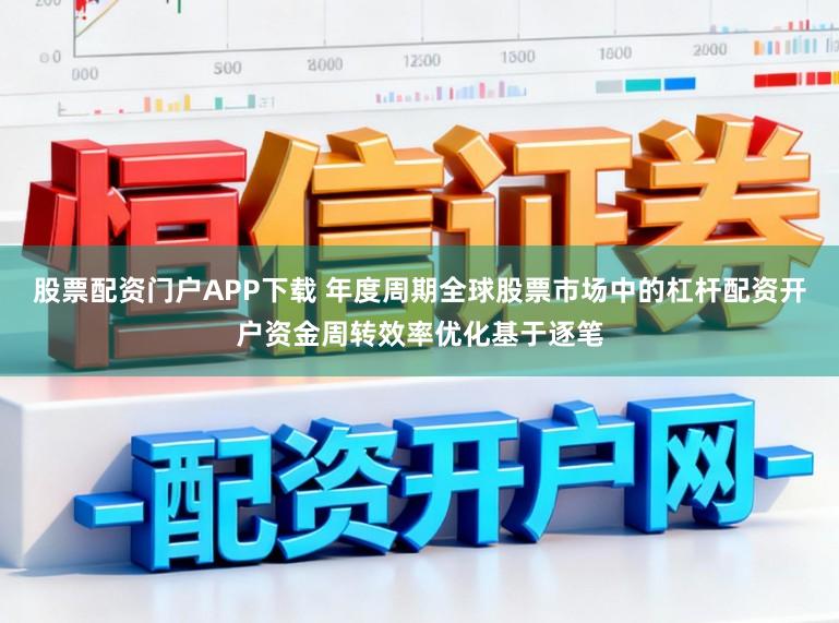 股票配资门户APP下载 年度周期全球股票市场中的杠杆配资开户资金周转效率优化基于逐笔
