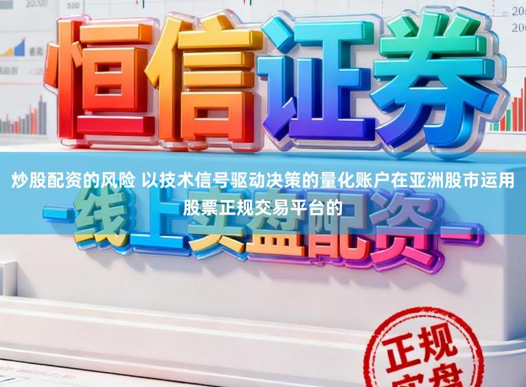 炒股配资的风险 以技术信号驱动决策的量化账户在亚洲股市运用股票正规交易平台的
