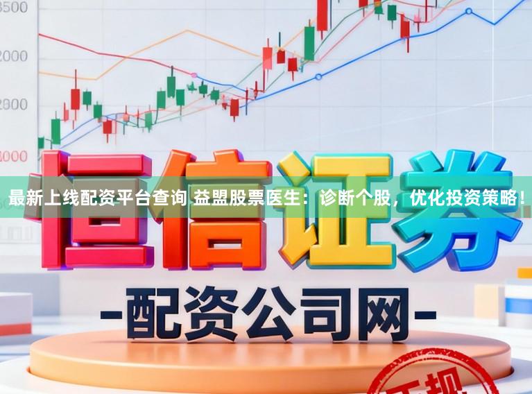 最新上线配资平台查询 益盟股票医生：诊断个股，优化投资策略！