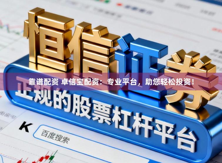 靠谱配资 卓信宝配资：专业平台，助您轻松投资！