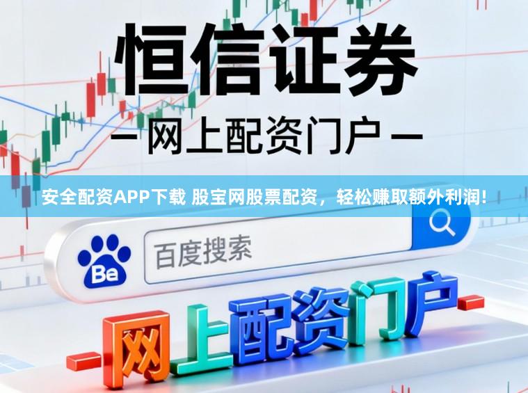 安全配资APP下载 股宝网股票配资,轻松赚取额外利润!