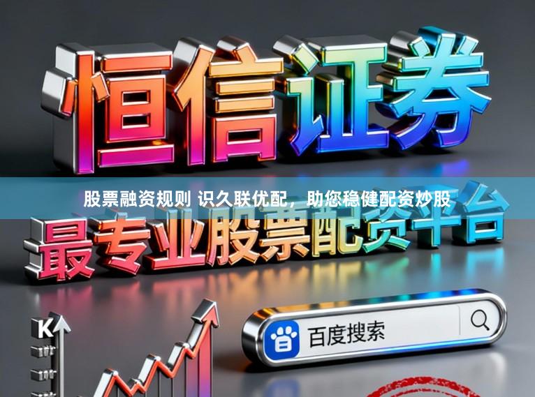 股票融资规则 识久联优配，助您稳健配资炒股