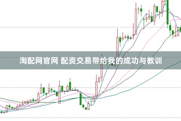 淘配网官网 配资交易带给我的成功与教训