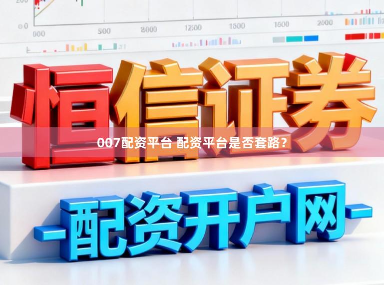 007配资平台 配资平台是否套路？