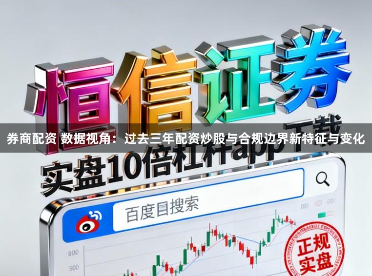 券商配资 数据视角：过去三年配资炒股与合规边界新特征与变化