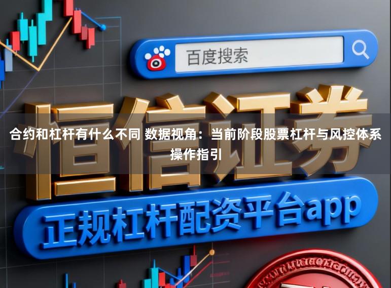 合约和杠杆有什么不同 数据视角：当前阶段股票杠杆与风控体系操作指引