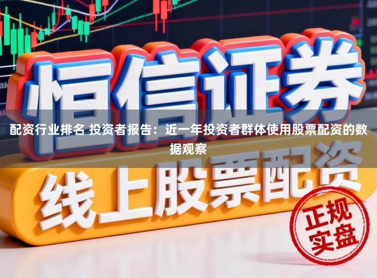 配资行业排名 投资者报告：近一年投资者群体使用股票配资的数据观察