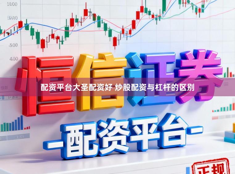 配资平台大圣配资好 炒股配资与杠杆的区别