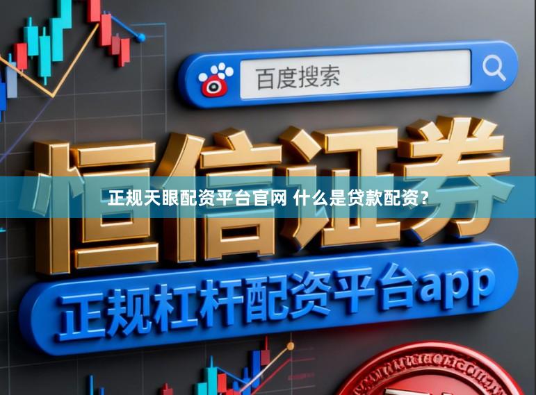 正规天眼配资平台官网 什么是贷款配资？