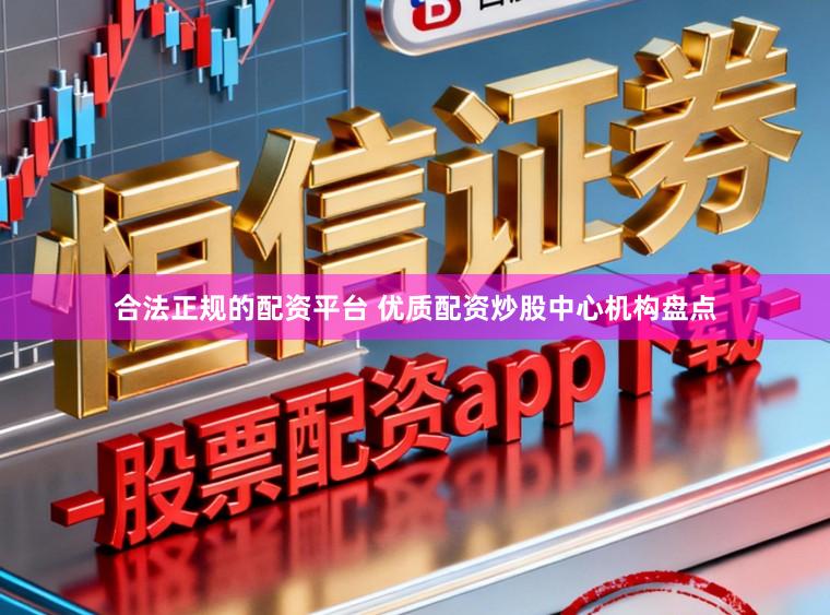 合法正规的配资平台 优质配资炒股中心机构盘点