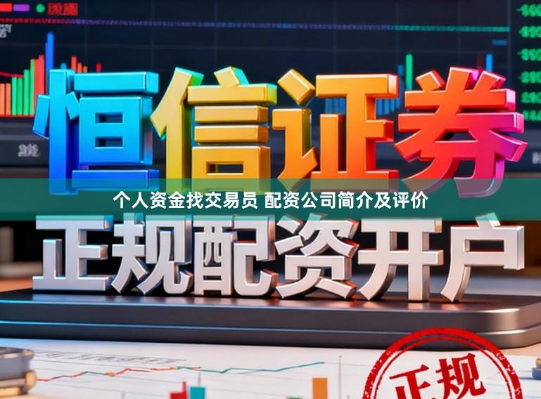 个人资金找交易员 配资公司简介及评价