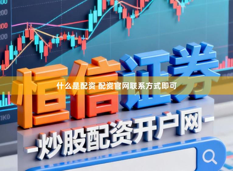 什么是配资 配资官网联系方式即可