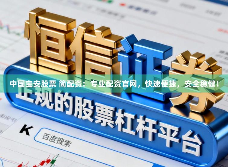 中国宝安股票 简配资：专业配资官网，快速便捷，安全稳健！